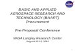 BASIC AND APPLIED AEROSPACE RESEARCH AND TECHNOLOGY (BAART) Procurement Pre-Proposal Conference NASA Langley Research Center August 12-13, 2014 1