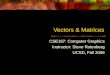 Vectors & Matrices CSE167: Computer Graphics Instructor: Steve Rotenberg UCSD, Fall 2006