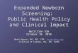 Expanded Newborn Screening: Public Health Policy and Clinical Impact Nutrition 526 October 18, 2010 Beth Ogata, MS, RD, CSP, bogata@uw.edu bogata@uw.edu