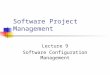 Software Project Management Lecture 9 Software Configuration Management
