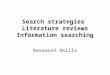 Search strategies Literature reviews Information searching Research Skills