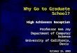 High Achievers Reception Why Go to Graduate School? Professor Ken Joy Department of Computer Science University of California, Davis October 15, 2003