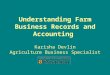 Understanding Farm Business Records and Accounting Karisha Devlin Agriculture Business Specialist