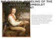 BIO-PHYSICAL MODELING OF THE NORTHERN HUMBOLDT CURRENT Alexander von Humboldt (1769-1859) was a nature researcher and explorer, universal genius and cosmopolitan,
