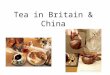 Tea in Britain & China. Part One: Tea in BritainTea in Britain Part Two: Tea in ChinaTea in China Part Three: SummarySummary