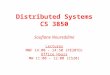 Distributed Systems CS 3850 Soufiane Noureddine Lectures MWF 14:00 – 14:50 (PE207D) Office Hours MW 11:00 – 12:00 (C520)