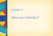 Chapter 2 Who Are Catholics?. Catholicism in Canada French Catholics were among first European settlers to come to Canada over 400 years ago. – Samuel