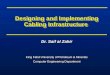 Designing and Implementing Cabling Infrastructure Dr. Saif al Zahir King Fahd University of Petroleum & Minerals Computer Engineering Department Dr. Saif