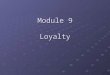 Module 9 Loyalty. Objectives Be able to define/operationalize “loyalty” in various ways and understand the strengths and weaknesses of each. Identify