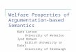 Welfare Properties of Argumentation-based Semantics Kate Larson University of Waterloo Iyad Rahwan British University in Dubai University of Edinburgh