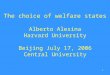 1 The choice of welfare states Alberto Alesina Harvard University Beijing July 17, 2006 Central University