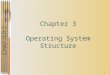 1 Chapter 3 Operating System Structure 2 Operating-System Structures  System Components  Operating System Services  System Calls  System Programs