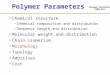 Polymer Synthesis CHEM 421 Polymer Parameters Chemical structure â€“Chemical composition and distribution â€“Sequence length and distribution Molecular weight