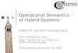 Operational Semantics of Hybrid Systems Edward A. Lee and Haiyang Zheng With contributions from: Adam Cataldo, Jie Liu, Xiaojun Liu, Eleftherios Matsikoudis