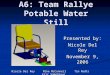 A6: Team Rallye Potable Water Still Presented by: Nicole Del Rey November 9, 2006 Nicole Del Rey Mike McConnell Tim Rodts Eric Sabelhaus
