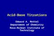 Acid-Base Titrations Edward A. Mottel Department of Chemistry Rose-Hulman Institute of Technology