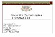 Firewalls Supervised By: Dr. Lo’ai Tawalbeh Done by : SHADI SAMARA ALA` AL_SAYYED The Arab Academy for Banking and Financial Sciences Security Technologies