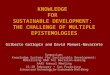 KNOWLEDGE FOR SUSTAINABLE DEVELOPMENT: THE CHALLENGE OF MULTIPLE EPISTEMOLOGIES Gilberto Gallopín and David Manuel-Navarrete Symposium: Knowledge Systems