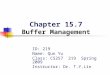 Chapter 15.7 Buffer Management ID: 219 Name: Qun Yu Class: CS257 219 Spring 2009 Instructor: Dr. T.Y.Lin