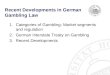 Recent Developments in German Gambling Law 1.Categories of Gambling: Market segments and regulation 2.German Interstate Treaty on Gambling 3.Recent Developments