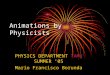 Animations by Physicists PHYSICS DEPARTMENT TAMU SUMMER ’05 Mario Francisco Borunda