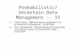 1 Probabilistic/Uncertain Data Management -- IV 1.Dalvi, Suciu. “Efficient query evaluation on probabilistic databases”, VLDB’2004. 2.Sen, Deshpande. “Representing