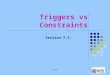 Cs3431 Triggers vs Constraints Section 7.5. cs3431 Triggers (Make DB Active) Trigger: A procedure that starts automatically if specified changes occur