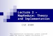 Lecture 2 – MapReduce: Theory and Implementation CSE 490H This presentation incorporates content licensed under the Creative Commons Attribution 2.5 License