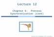 Modified from Silberschatz, Galvin and Gagne & Stallings Lecture 12 Chapter 6: Process Synchronization (cont)