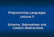 1 Programming Languages Lecture 5 Scheme, Subroutines and Control Abstractions