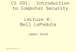 7/15/2015 5:04 PM Lecture 4: Bell LaPadula James Hook CS 591: Introduction to Computer Security
