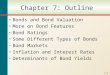 7-0 Chapter 7: Outline Bonds and Bond Valuation More on Bond Features Bond Ratings Some Different Types of Bonds Bond Markets Inflation and Interest Rates
