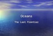 Oceans The Last Frontier. Ocean Facts About 71% of Earth’s surface is covered by water About 71% of Earth’s surface is covered by water Average depth