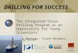 DRILLING FOR SUCCESS The Integrated Ocean Drilling Program as an Opportunity for Young Scientists Mark Nielsen, Clare Reimers, Holly Given