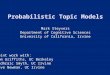 Probabilistic Topic Models Mark Steyvers Department of Cognitive Sciences University of California, Irvine Joint work with: Tom Griffiths, UC Berkeley