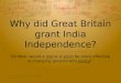 Why did Great Britain grant India Independence? Do Now: would a riot or a sit-in be more effective in changing government policy? Why did Great Britain