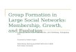 Group Formation in Large Social Networks: Membership, Growth, and Evolution Lars Backstrom, Dan Huttenlocher, Joh Kleinberg, Xiangyang Lan Presented by