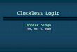 Clockless Logic Montek Singh Tue, Apr 6, 2004. Case Study: An Adaptively-Pipelined Mixed Synchronous-Asynchronous System Montek Singh Univ. of North Carolina