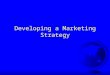 Developing a Marketing Strategy. Marketing: Micro and Macro levels F Macro Level: –Marketing is the process by which buyers and sellers are brought together