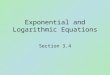 Exponential and Logarithmic Equations Section 3.4