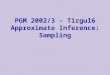  PGM 2002/3 – Tirgul6 Approximate Inference: Sampling