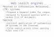 Web search engines  Rooted in Information Retrieval (IR) systems Prepare a keyword index for corpus Respond to keyword queries with a ranked list of documents