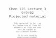 Chem 125 Lecture 3 9/9/02 Projected material This material is for the exclusive use of Chem 125 students at Yale and may not be copied or distributed