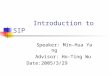 Introduction to SIP Speaker: Min-Hua Yang Advisor: Ho-Ting Wu Date:2005/3/29