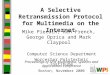 A Selective Retransmission Protocol for Multimedia on the Internet Mike Piecuch, Ken French, George Oprica and Mark Claypool Computer Science Department