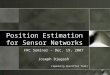1 Position Estimation for Sensor Networks FRC Seminar – Dec. 19, 2007 Joseph Djugash (Speaking Qualifier Talk)