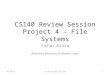 CS140 Review Session Project 4 – File Systems Varun Arora Based on Vincenzo Di Nicola’s slide 7/16/2015cs140 Review Session1