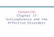 Carlson (7e) Chapter 17: Schizophrenia and the Affective Disorders