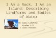By Julie Letofsky Grades 1-2 2 Class Periods I Am a Rock, I Am an Island: Describing Landforms and Bodies of Water