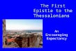 The First Epistle to the Thessalonians An Encouraging Expectancy